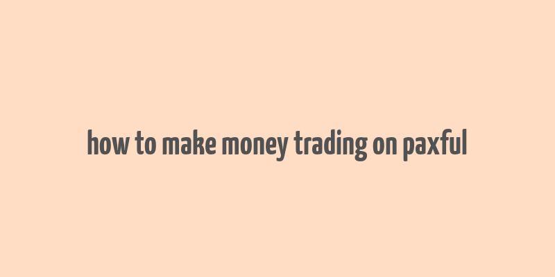 how to make money trading on paxful