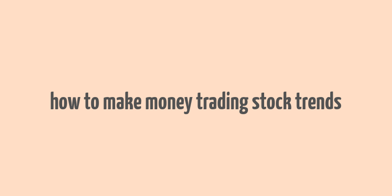 how to make money trading stock trends