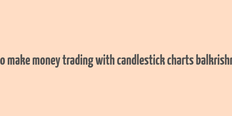 how to make money trading with candlestick charts balkrishna pdf