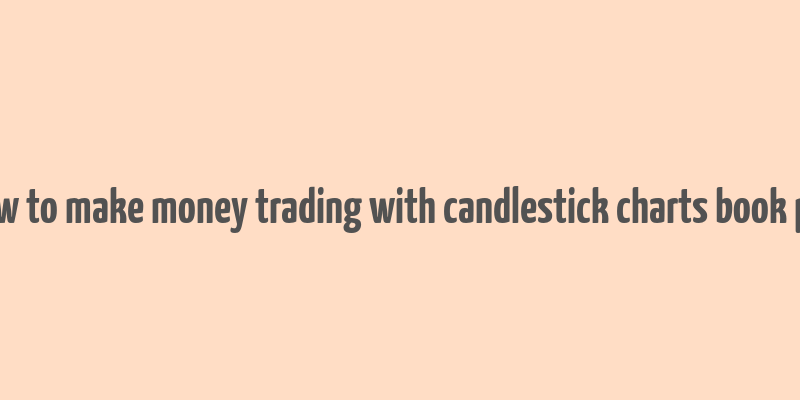 how to make money trading with candlestick charts book pdf