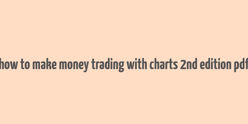 how to make money trading with charts 2nd edition pdf