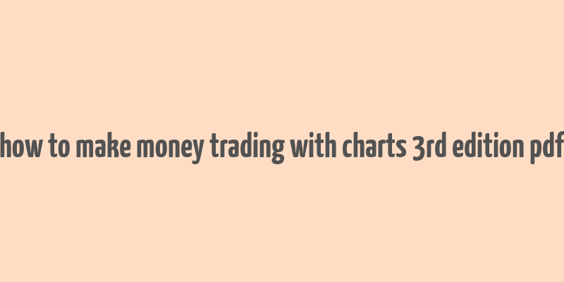 how to make money trading with charts 3rd edition pdf