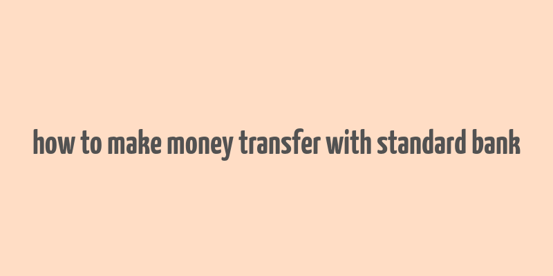 how to make money transfer with standard bank