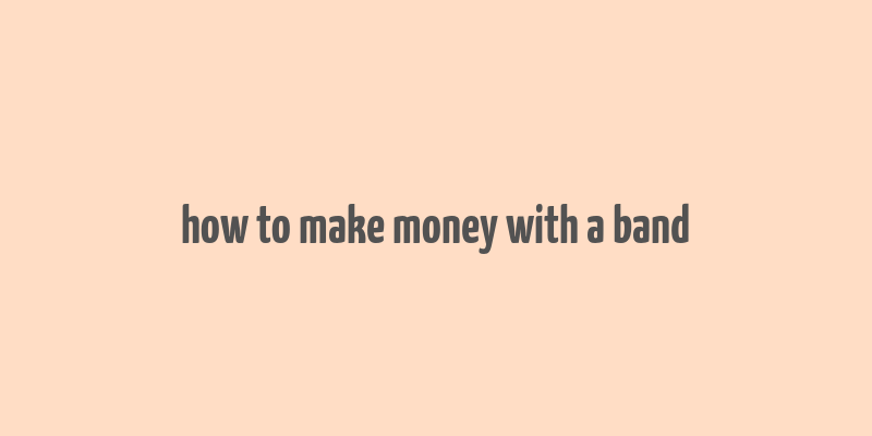 how to make money with a band