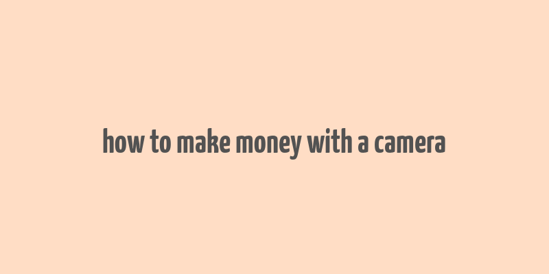 how to make money with a camera