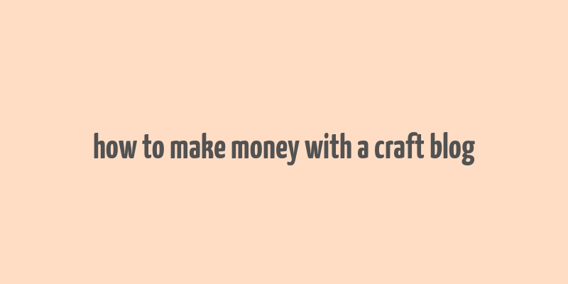 how to make money with a craft blog