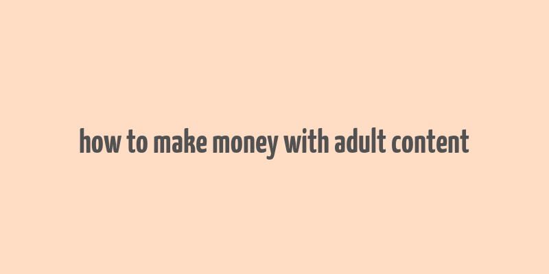 how to make money with adult content