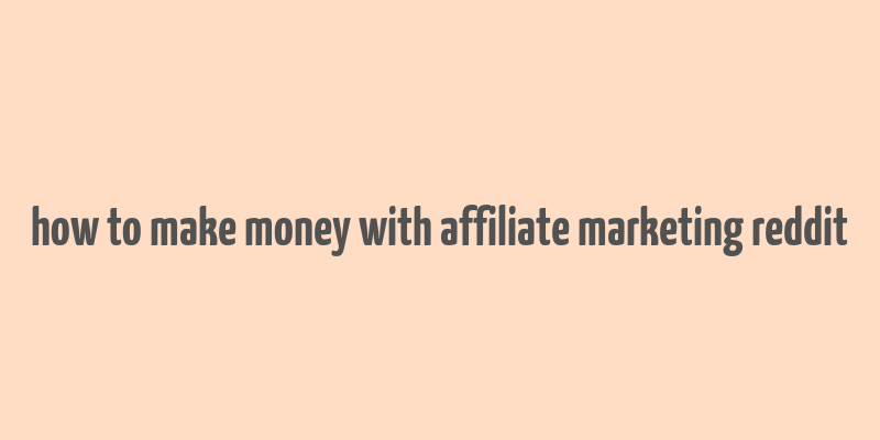 how to make money with affiliate marketing reddit