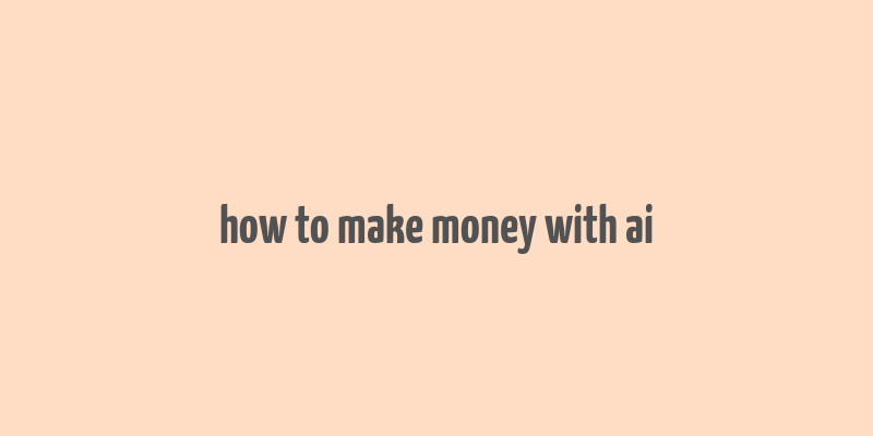 how to make money with ai