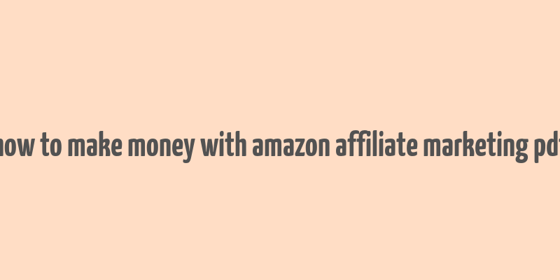 how to make money with amazon affiliate marketing pdf