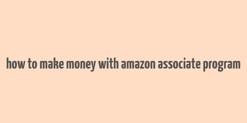 how to make money with amazon associate program