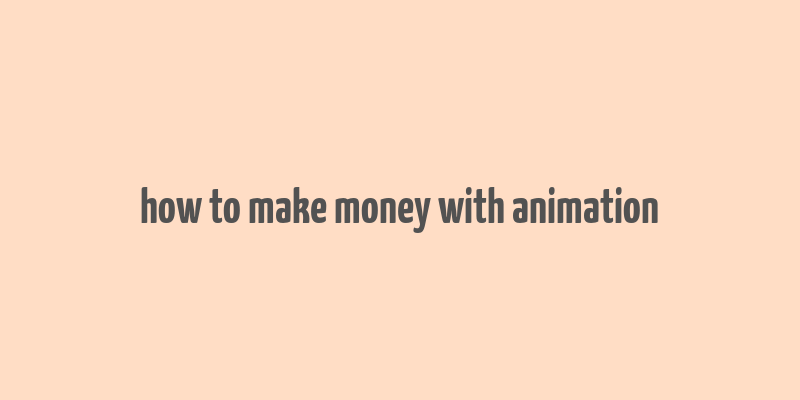 how to make money with animation