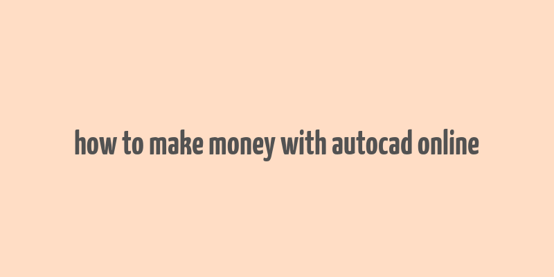 how to make money with autocad online