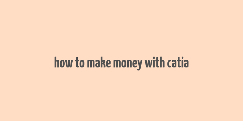 how to make money with catia