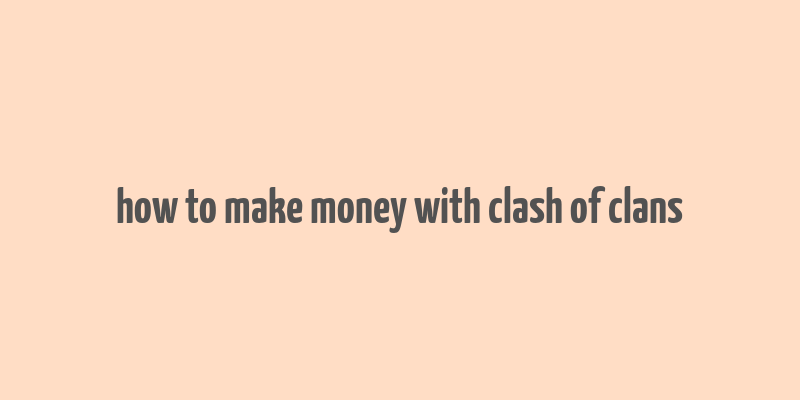 how to make money with clash of clans