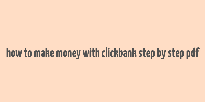 how to make money with clickbank step by step pdf