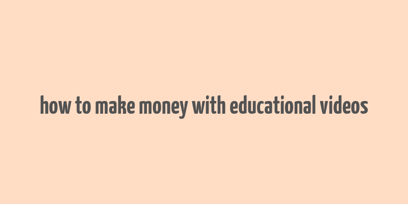 how to make money with educational videos