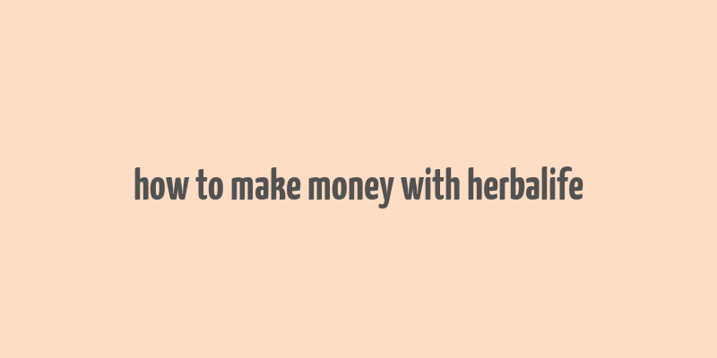 how to make money with herbalife