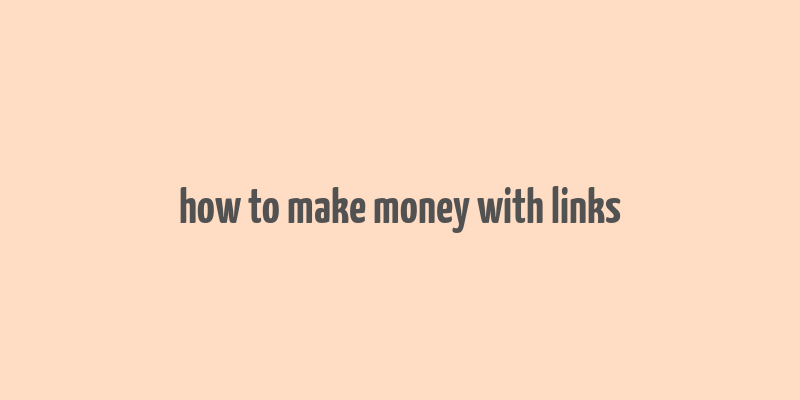 how to make money with links