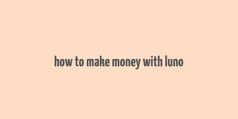 how to make money with luno