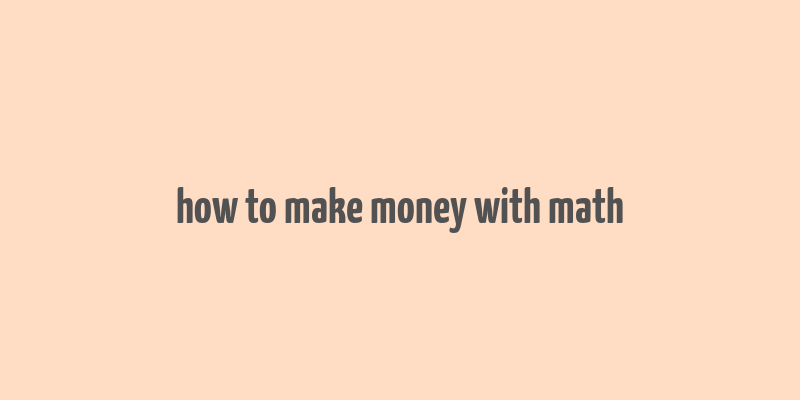 how to make money with math