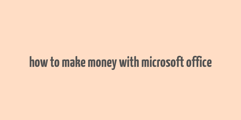 how to make money with microsoft office