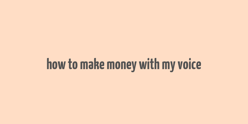 how to make money with my voice