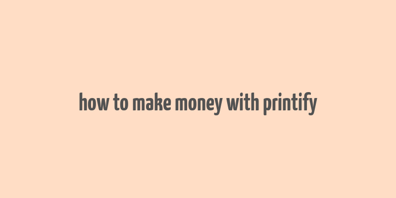 how to make money with printify