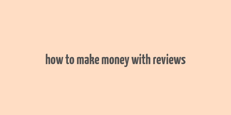 how to make money with reviews