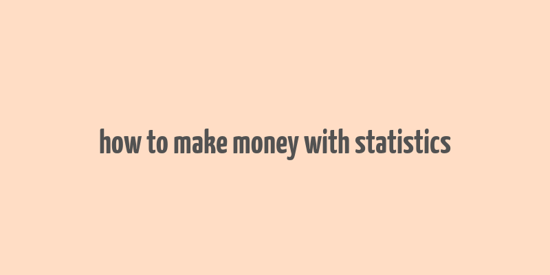 how to make money with statistics