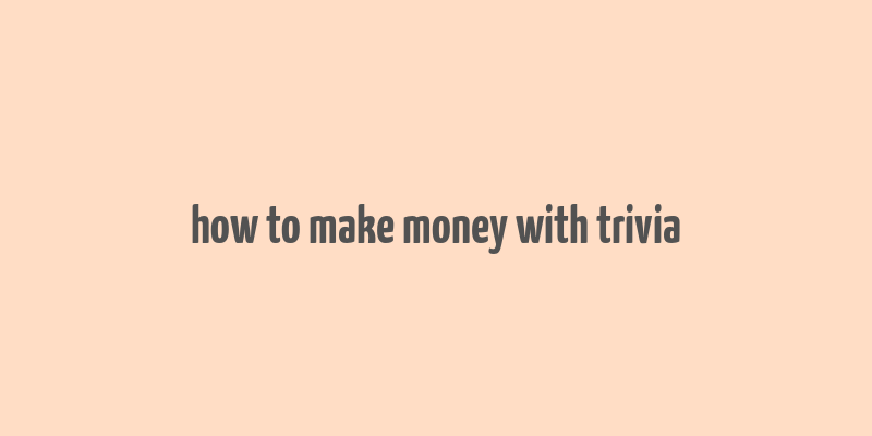 how to make money with trivia