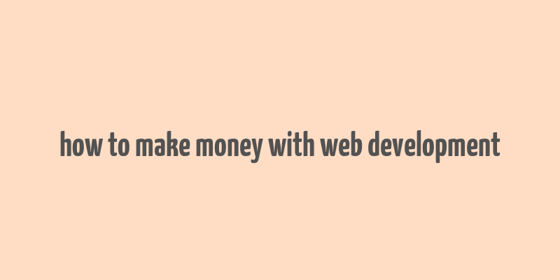 how to make money with web development