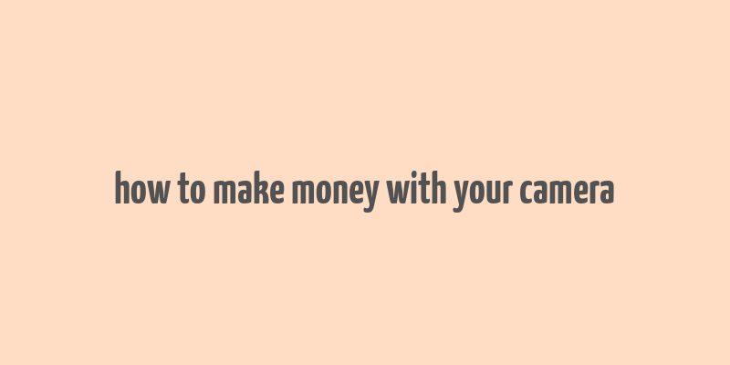 how to make money with your camera