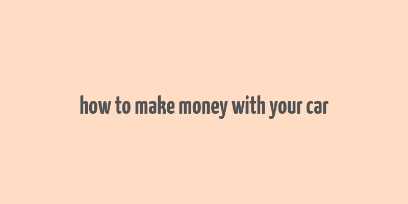 how to make money with your car