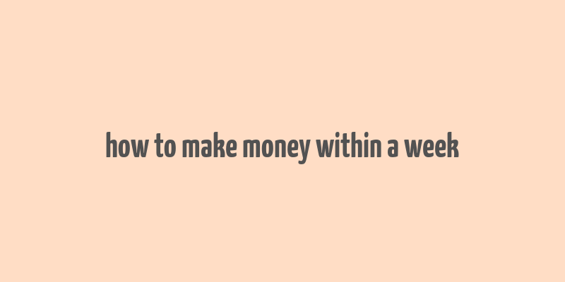 how to make money within a week