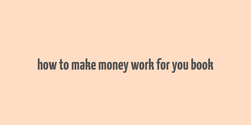 how to make money work for you book