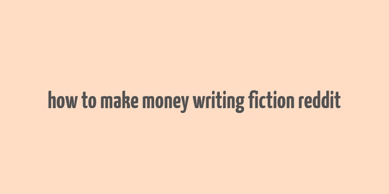 how to make money writing fiction reddit