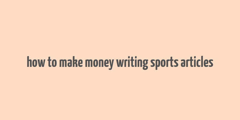 how to make money writing sports articles