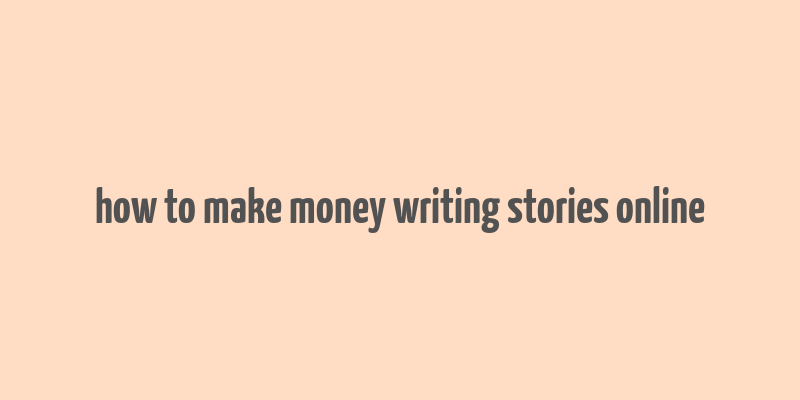 how to make money writing stories online