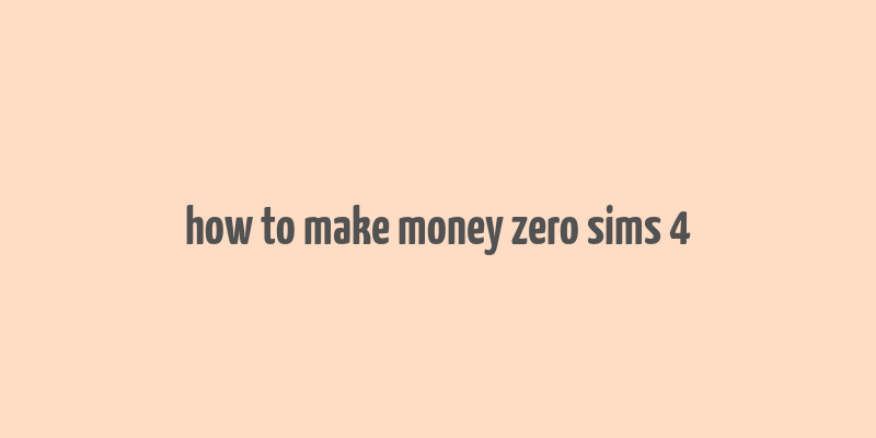 how to make money zero sims 4