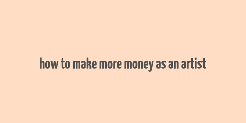 how to make more money as an artist