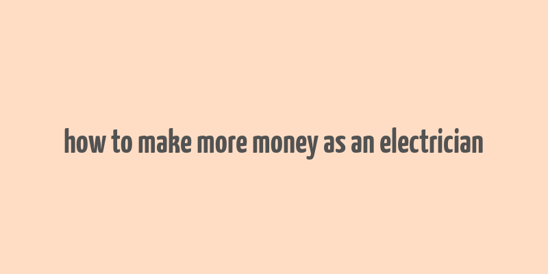 how to make more money as an electrician