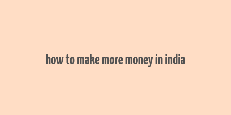 how to make more money in india