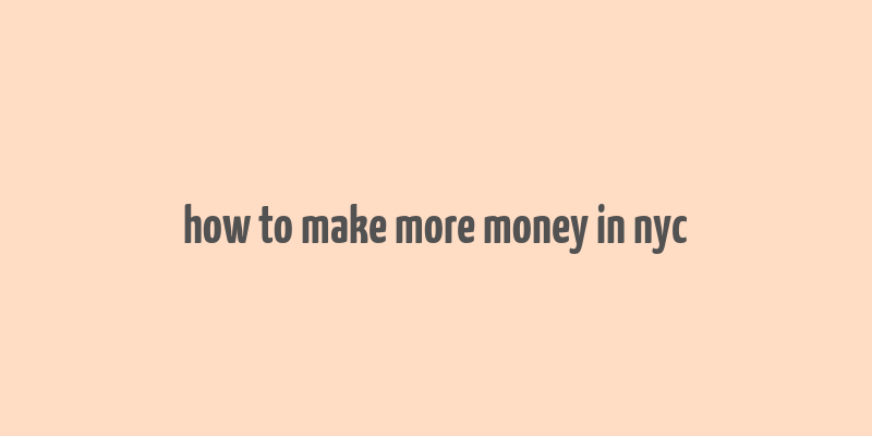 how to make more money in nyc