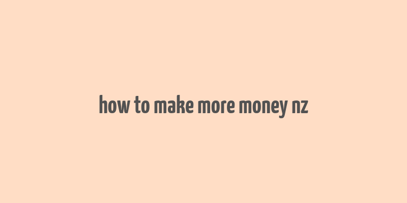 how to make more money nz