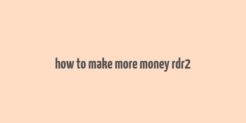 how to make more money rdr2