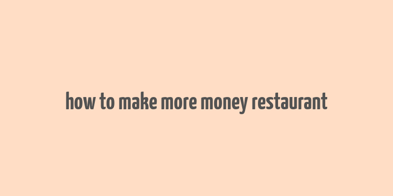 how to make more money restaurant