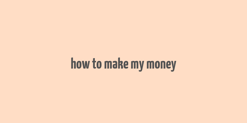 how to make my money