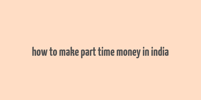 how to make part time money in india