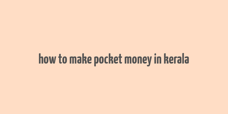 how to make pocket money in kerala